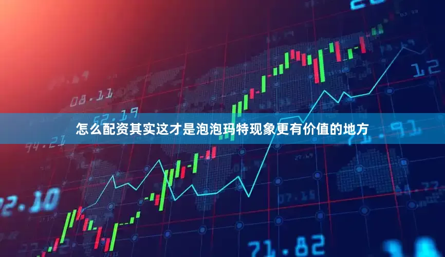 怎么配资其实这才是泡泡玛特现象更有价值的地方