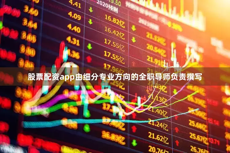 股票配资app由细分专业方向的全职导师负责撰写