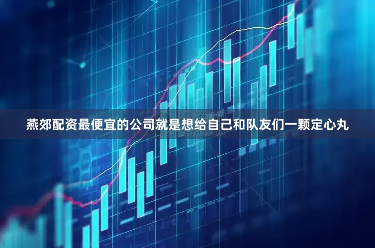 燕郊配资最便宜的公司就是想给自己和队友们一颗定心丸