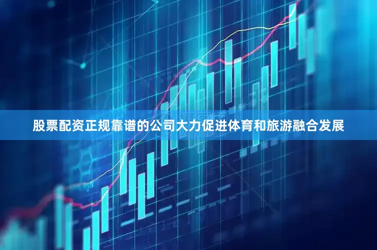 股票配资正规靠谱的公司大力促进体育和旅游融合发展